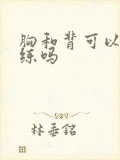 胸和背可以一起练吗封面