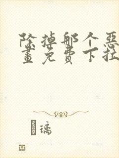 除掉那个恶女漫画免费下拉式观看