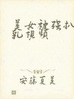 美女被强扒衣吸乳视频