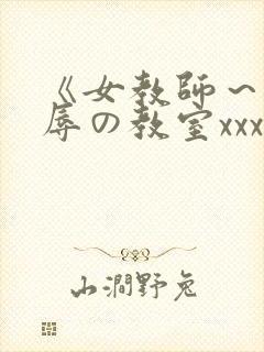 《女教师～被淫辱の教室xxx电影