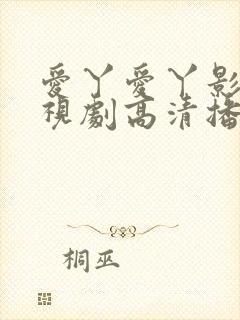 爱丫爱丫影院电视剧高清播放