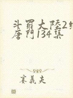斗罗大陆2绝世唐门134集