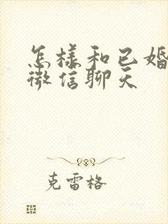 怎样和已婚妇女微信聊天