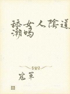 舔女人阴道会高潮吗