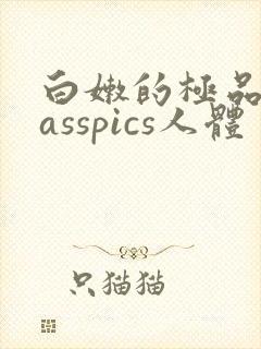 白嫩的极品美女asspics人体