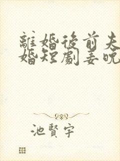 离婚后前夫求复婚短剧姜晚