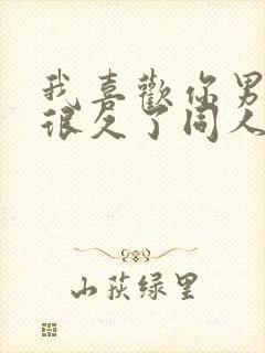 我喜欢你男朋友很久了同人文