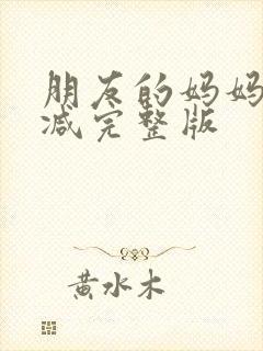 朋友的妈妈未删减完整版