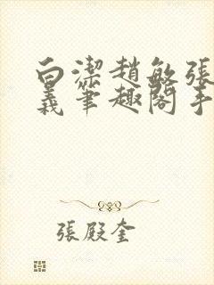 白洁赵敏张倩高义笔趣阁手机版