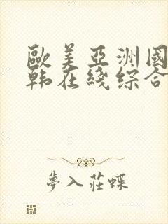 欧美亚洲国产日韩在线综合