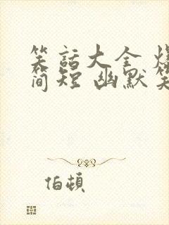 笑话大全 爆笑简短 幽默笑话小学生