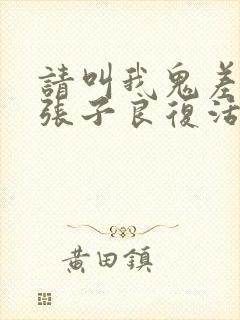 请叫我鬼差大人张子良复活了嘛