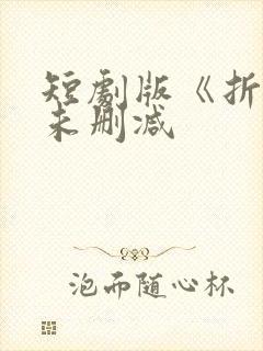 短剧版《折腰》未删减