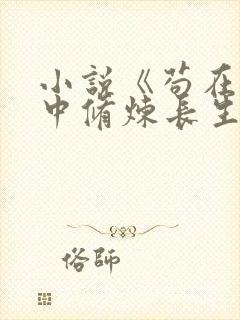 小说《苟在历史中修炼长生》