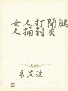 女人打开腿让男人捅到爽