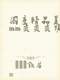 国产精品美女mmm爽爽爽视频