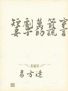 短剧万箭穿心之妻子的谎言免费观看