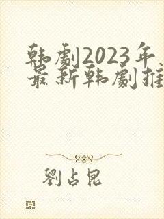 韩剧2023年最新韩剧推荐在线观看