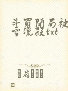 斗罗开局被千仞雪猎杀txt