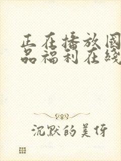 正在播放国产精品福利在线