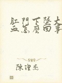 肛门下坠大便出血怎么回事