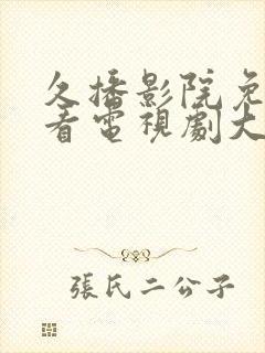 久播影院免费观看电视剧大全最新封面