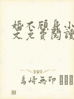 婚不顾身小说全文免费阅读