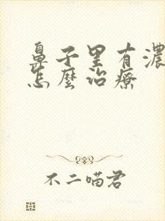 鼻子里有浓鼻涕怎么治疗