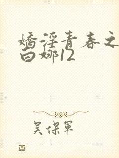 娇淫青春之放纵白娜12