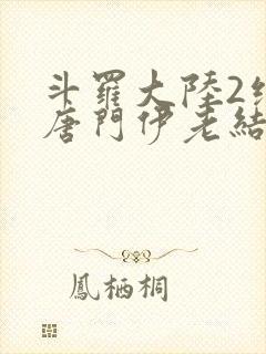 斗罗大陆2绝世唐门伊老结局封面