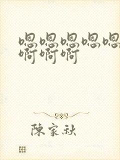 嗯嗯嗯嗯嗯嗯嗯啊啊啊