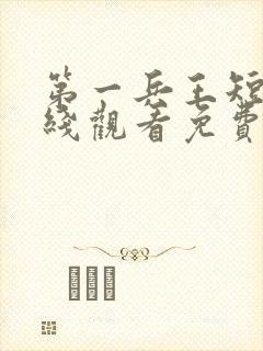 第一兵王短剧在线观看免费高清