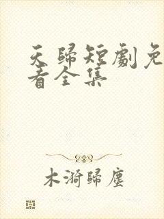 天归短剧免费观看全集