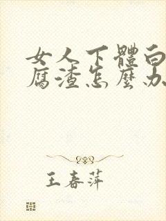 女人下体白色豆腐渣怎么办