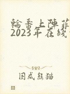 轮番上阵菲律宾2023年在线观看