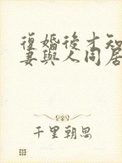 复婚后才知道前妻与人同居过