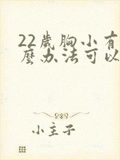 22岁胸小有什么办法可以让胸变大