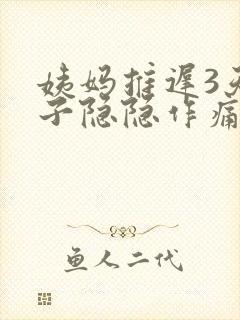 姨妈推迟3天肚子隐隐作痛总感觉快来了