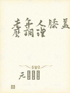 老年人膝盖疼怎么调理封面