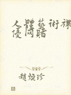 人体艺术裸体女优网赌