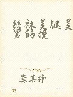 丝袜美腿美女让男的摸