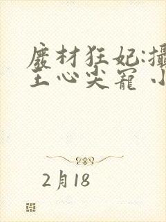 废材狂妃:摄政王心尖宠 小妮子