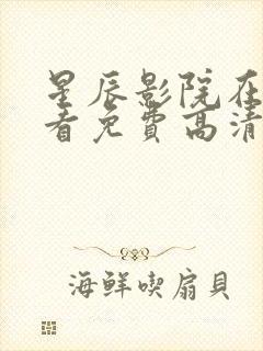 星辰影院在线观看免费高清电视剧