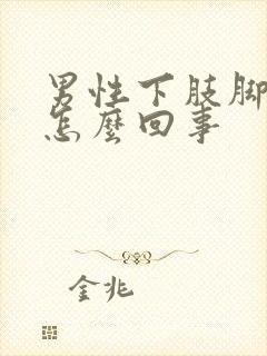 男性下肢脚浮肿怎么回事