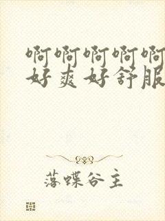 啊啊啊啊啊啊啊好爽好舒服