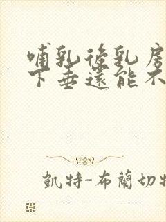 哺乳后乳房干瘪下垂还能不能恢复