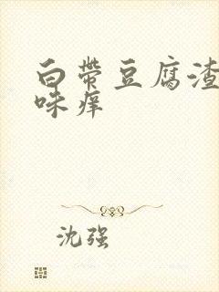 白带豆腐渣鱼腥味痒