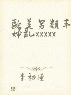 欧美另类丰满熟妇乱xxxxx