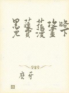 黑莲花攻略手册免费漫画下拉式6漫画