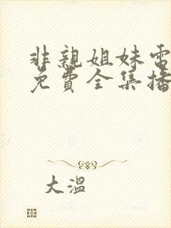 非亲姐妹电视剧免费全集播放